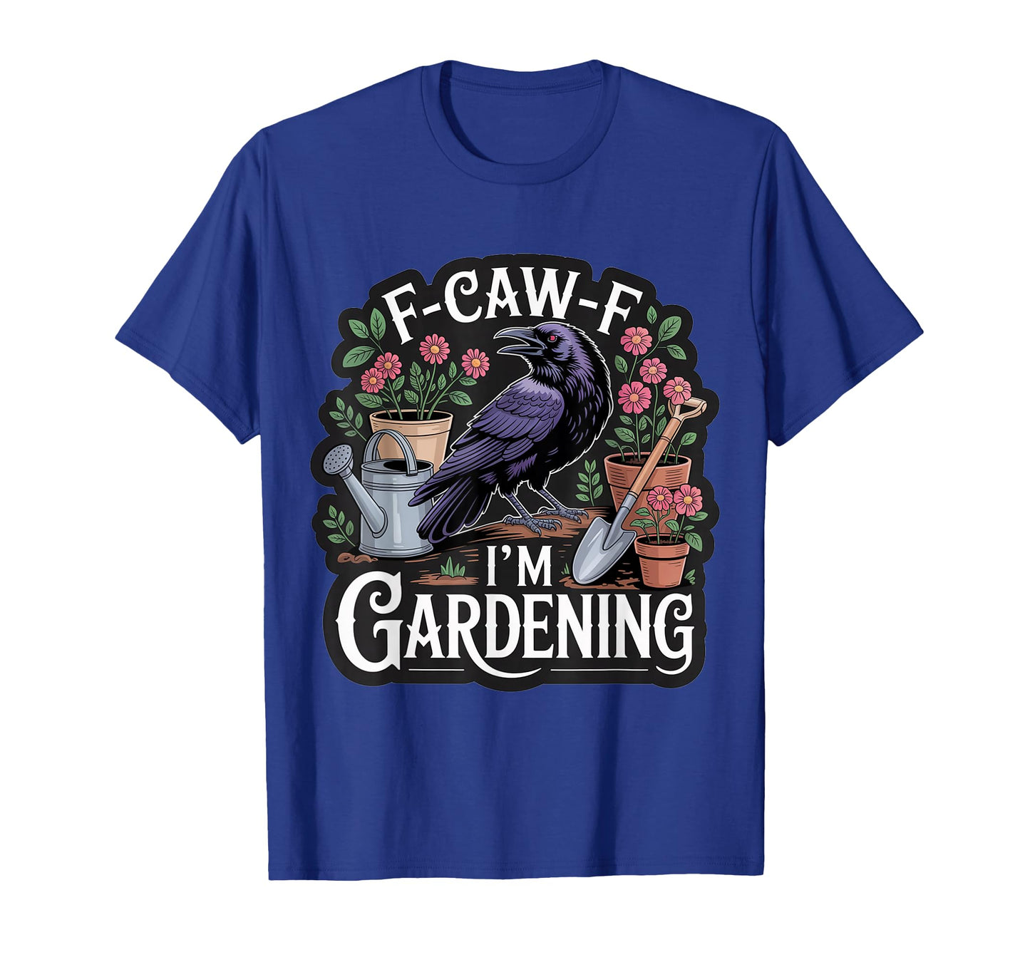 Funny F-CAW-F I'm Gardening T-Shirt
