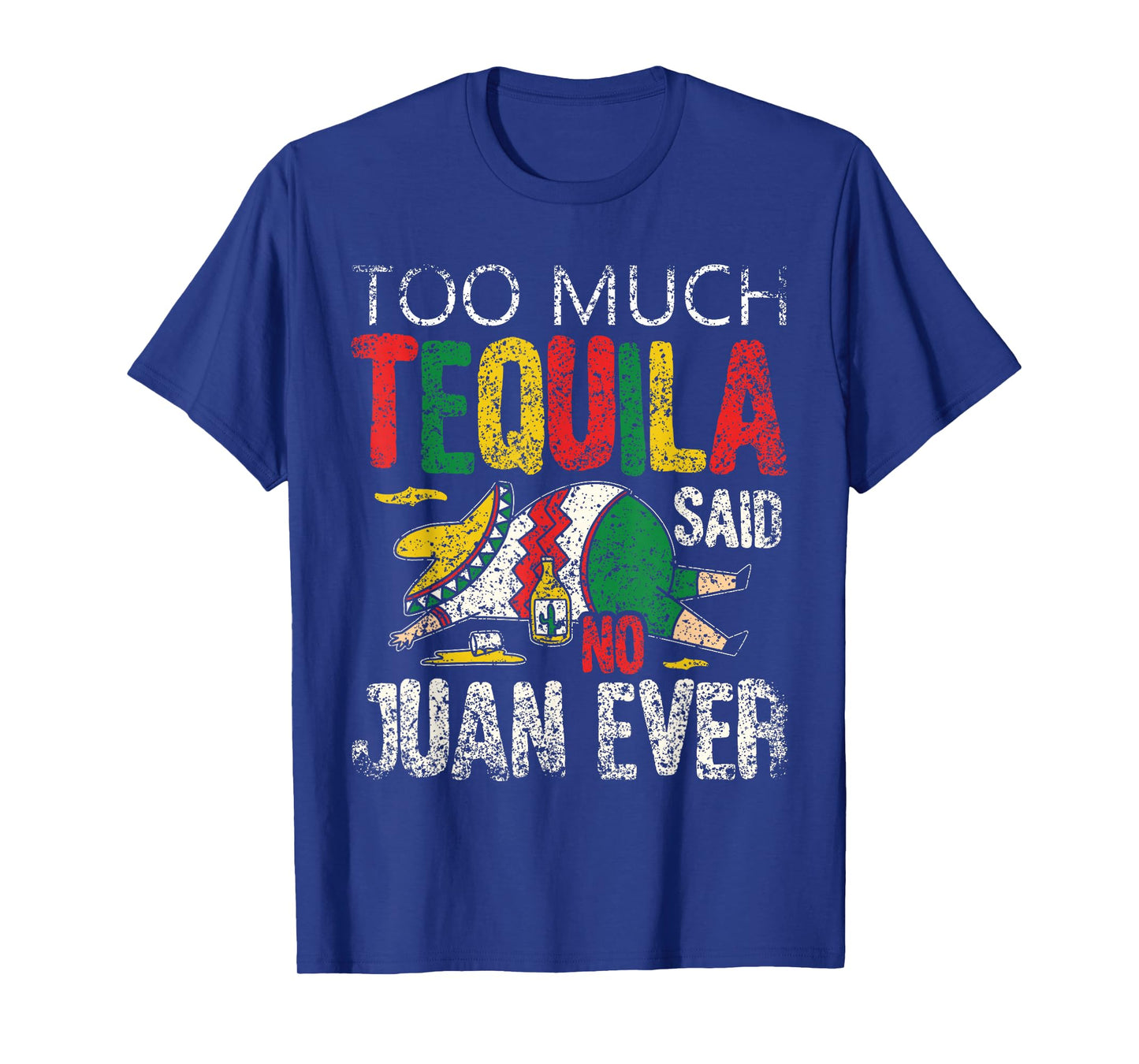 Too Much Tequila Said No Juan Ever Mexico Cinco De Mayo T-Shirt