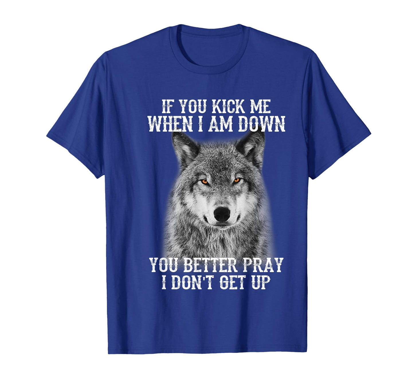 If you kick me when Iam Down you better pray I don't get up T-Shirt
