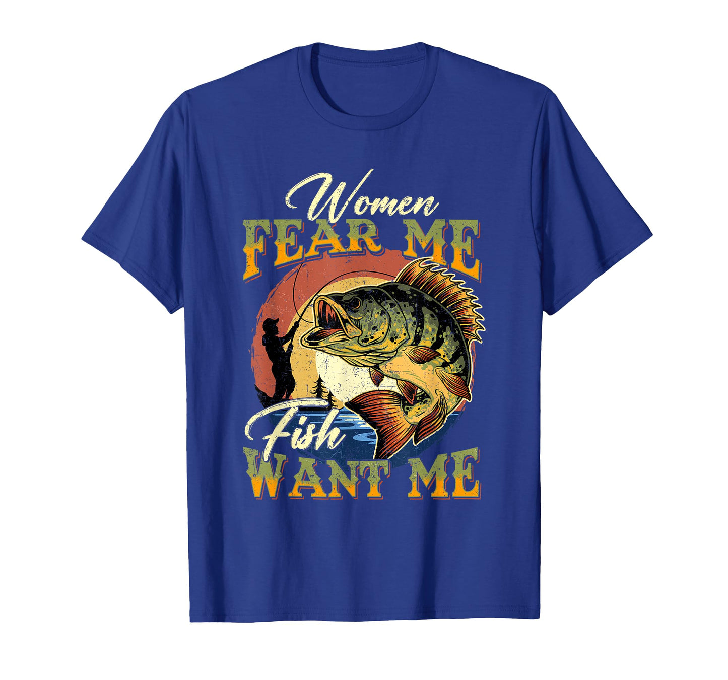 Women Fear Me Fish Want Me Funny Fishing Gifts For Fisherman T-Shirt