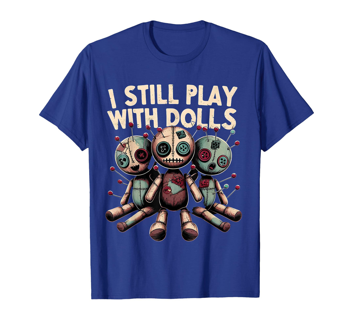 I Still Play With Dolls - Voodoo Halloween T-Shirt