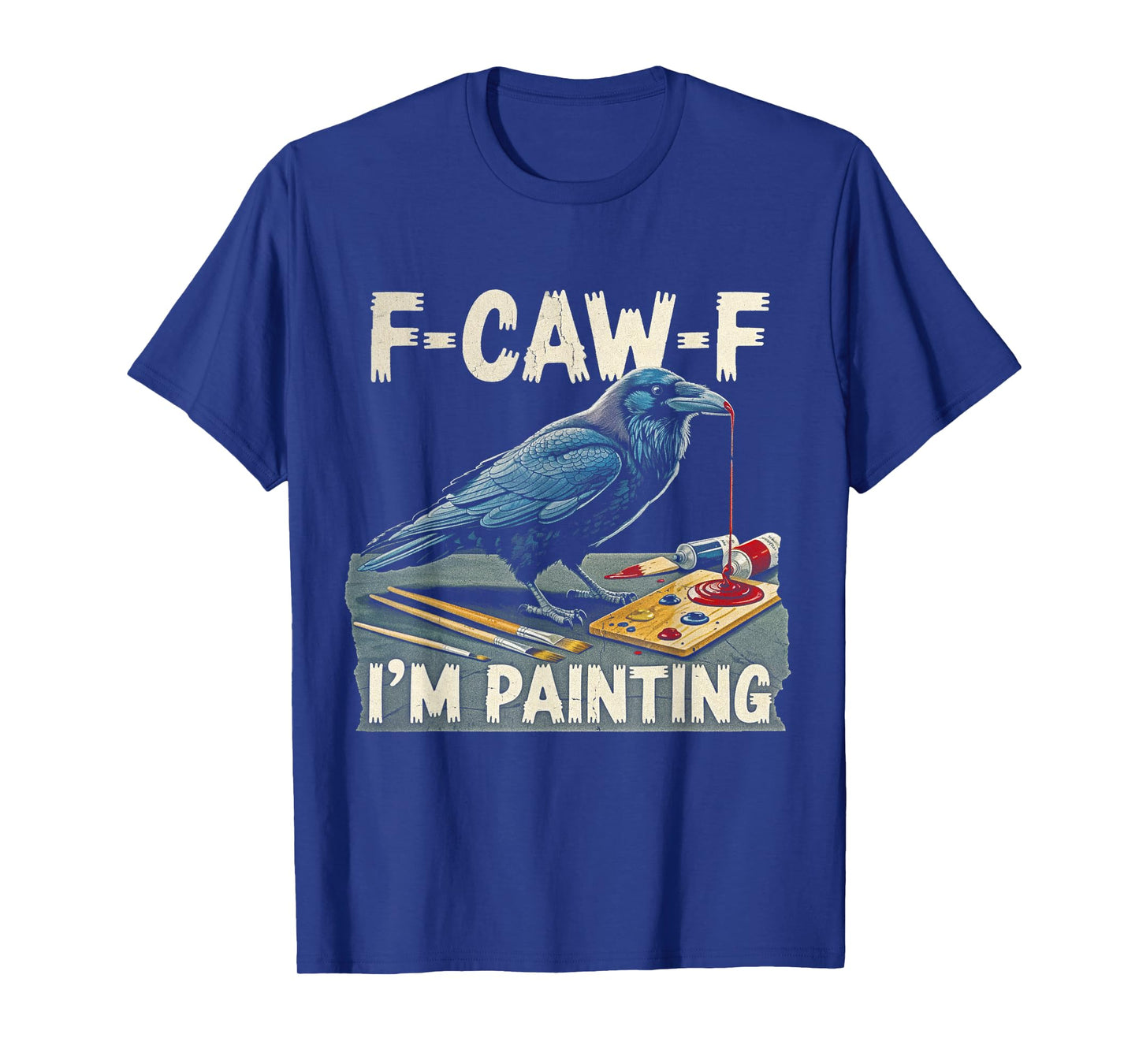 F-CAW-F I'm Painting Raven Artist Men Women Funny Painters T-Shirt