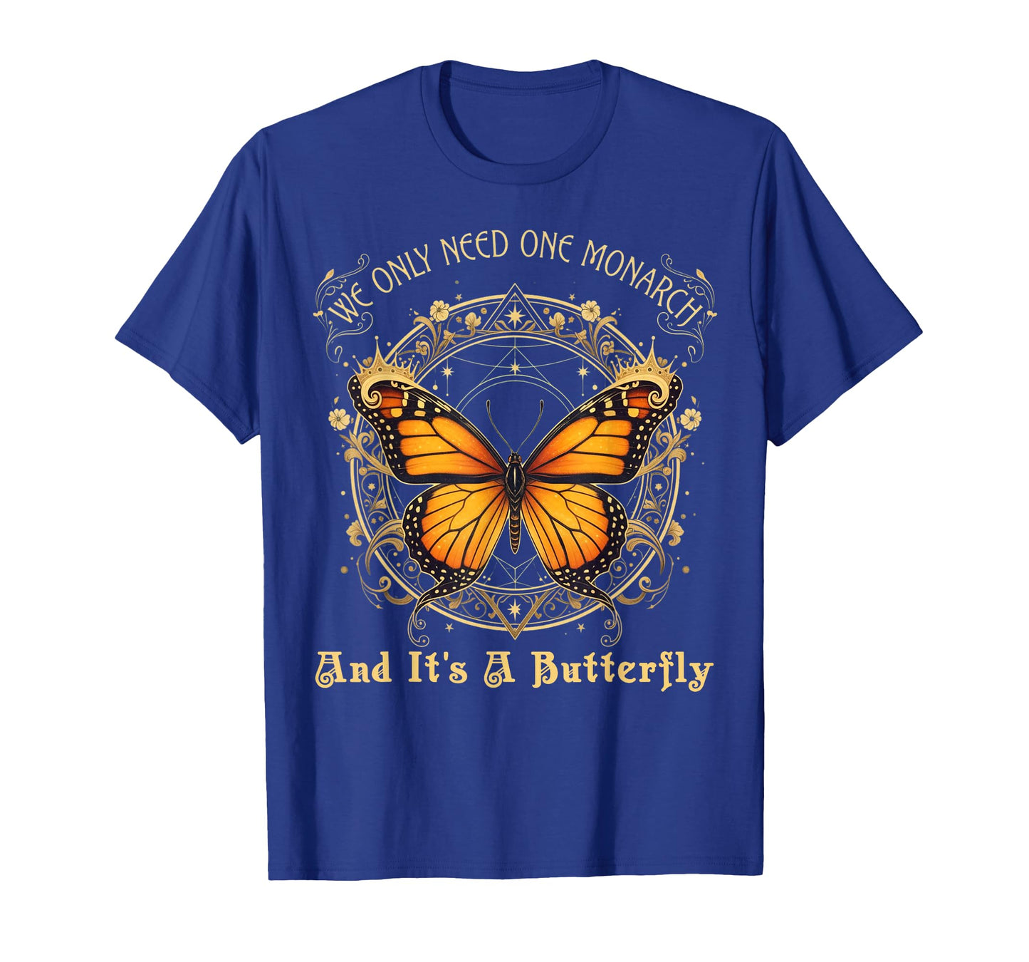 We Only Need One Monarch and It’s A Butterfly Tees Men Women T-Shirt