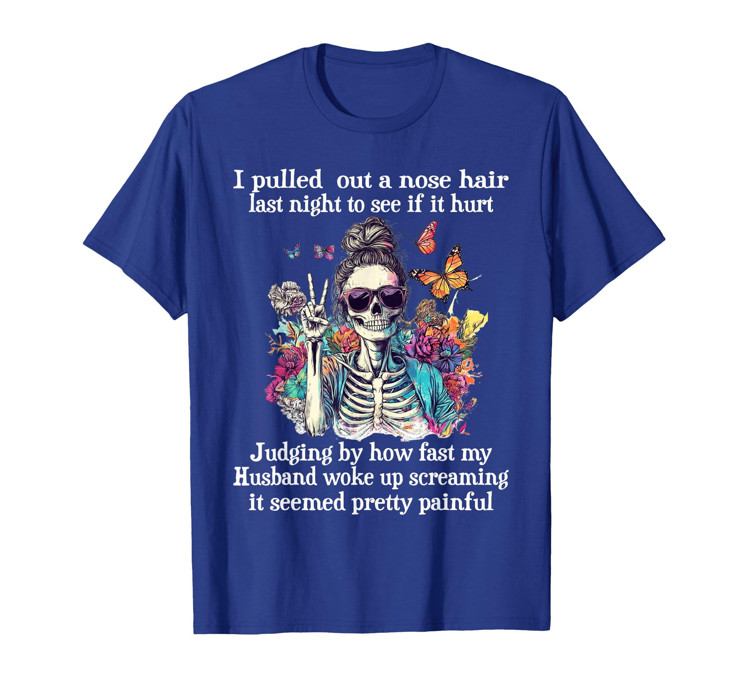 I Pulled Out A Nose Hair Last Night to See It Hurt Skeleton T-Shirt