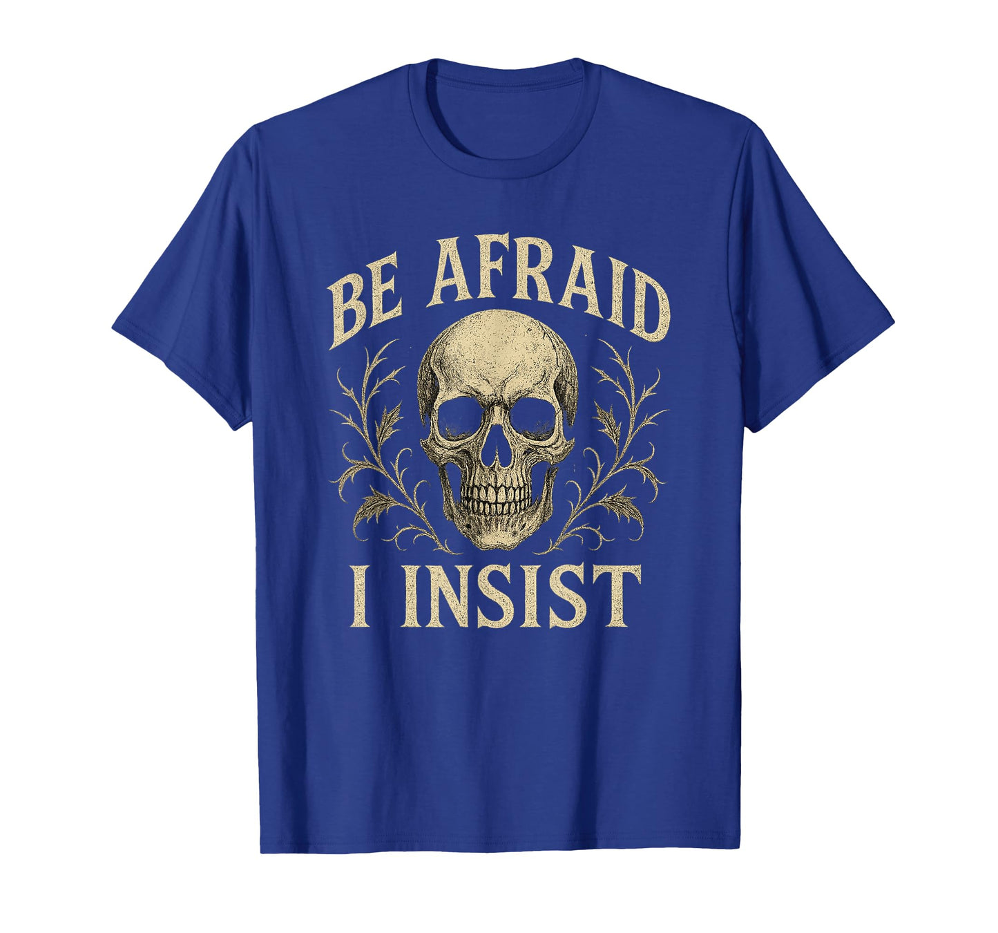 Be Afraid I Insist Skull Skeleton Halloween Creepy T-Shirt