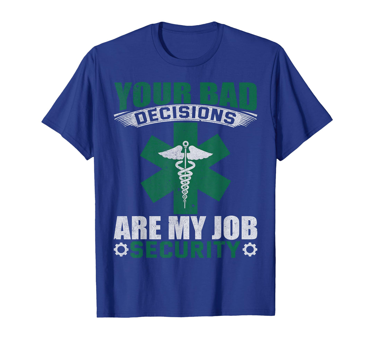 Your Bad Decisions Are My Job Security Professional Career T-Shirt