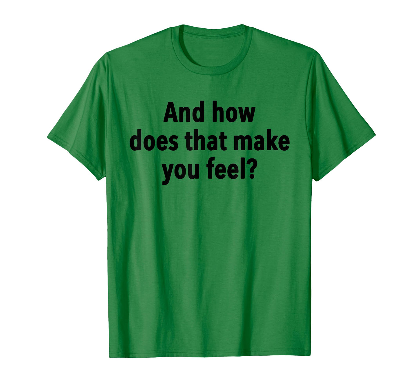 And How Does That Make You Feel Funny Psychology Student T-Shirt