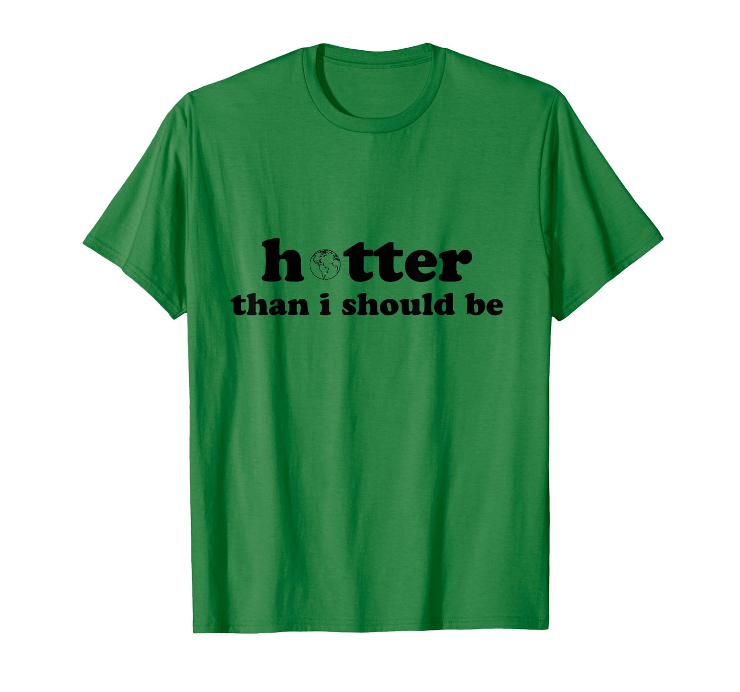 Hotter than I should be Earth T-Shirt