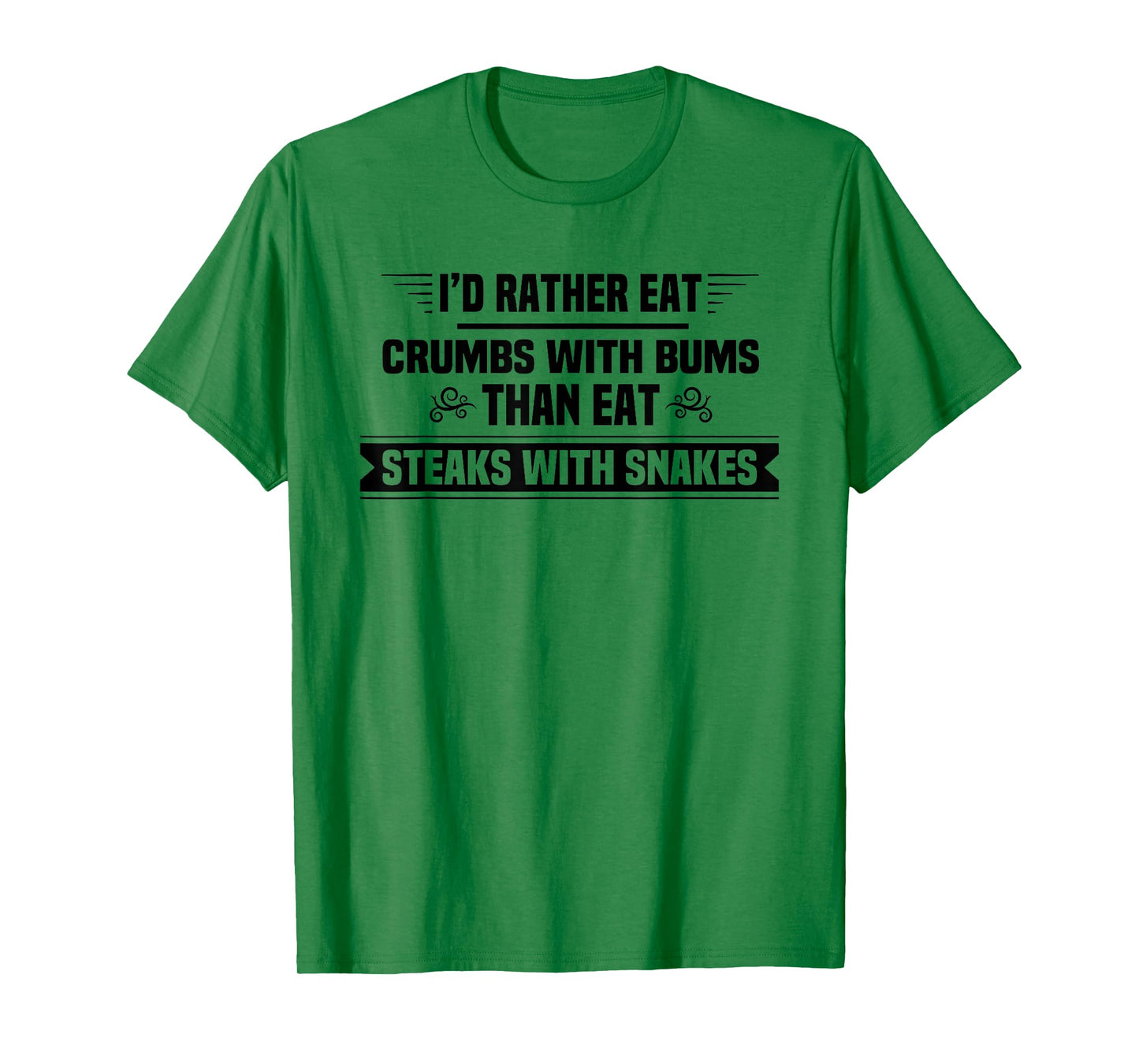 I'd Rather Eat Crumbs With Bums Than Eat Steaks With Snakes T-Shirt