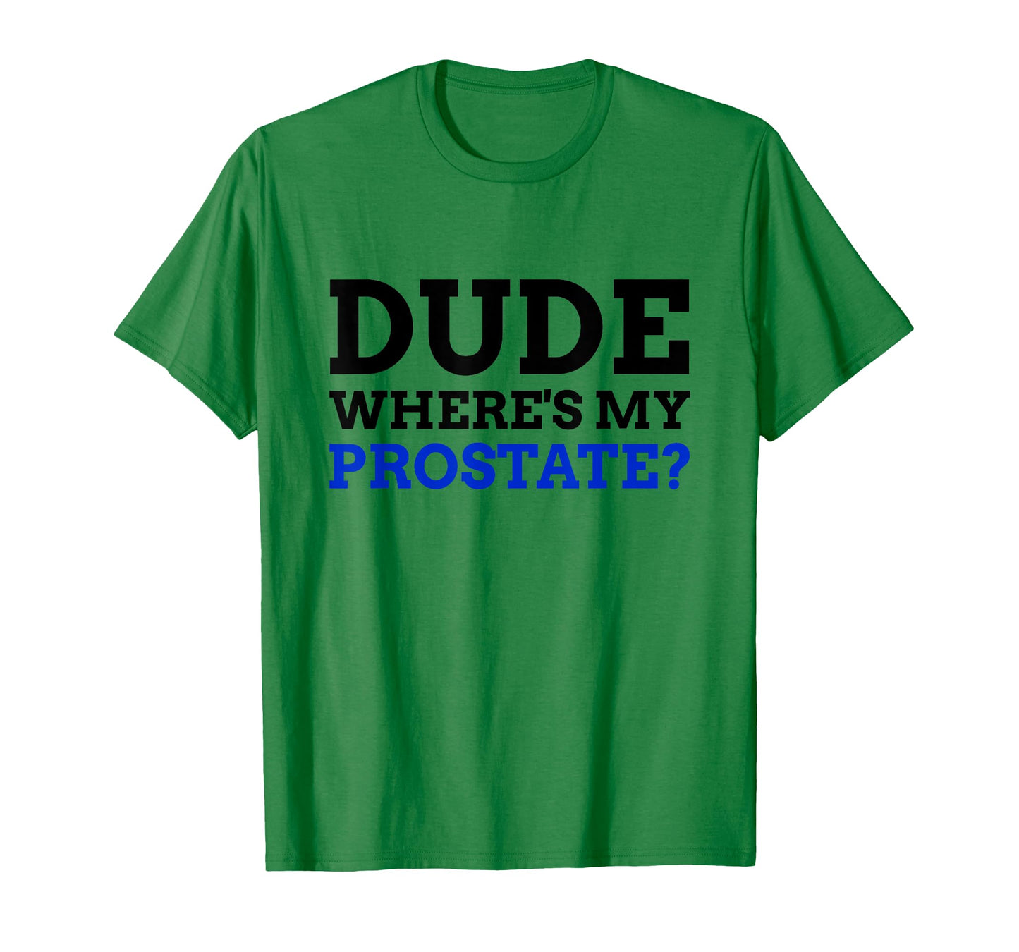 Dude Where's My Prostate? Funny Prostate T-Shirt