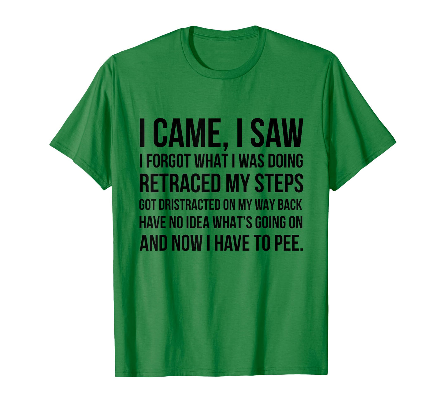 I Came I Saw I Forgot What I Was Doing Retraced My Steps Got T-Shirt