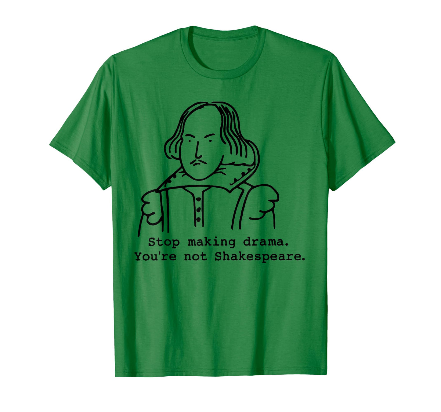 Stop Making Drama You're Not Shakespeare T-Shirt