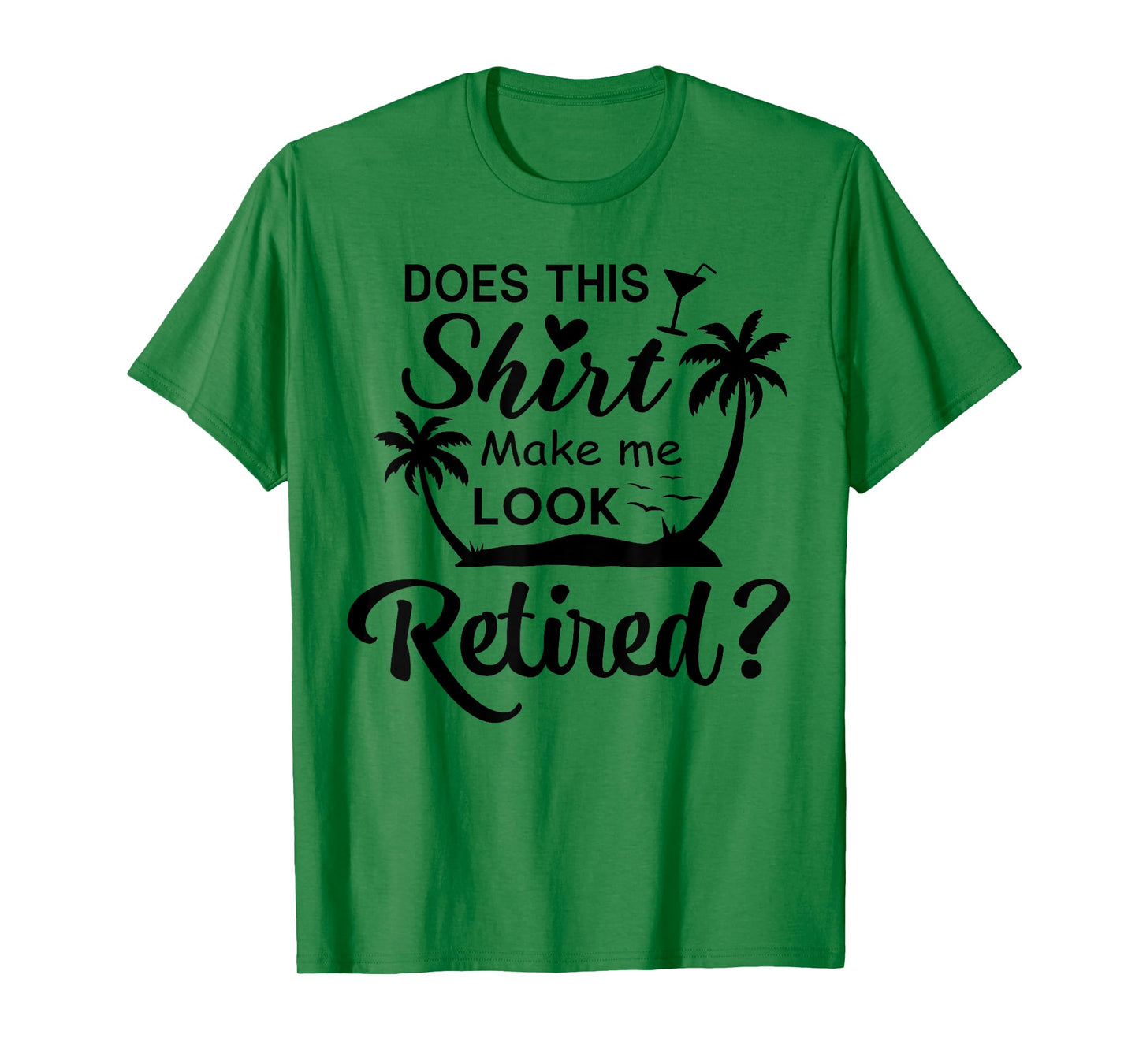 Does This Shirt Make Me Look Retired Funny Retirement Summer T-Shirt