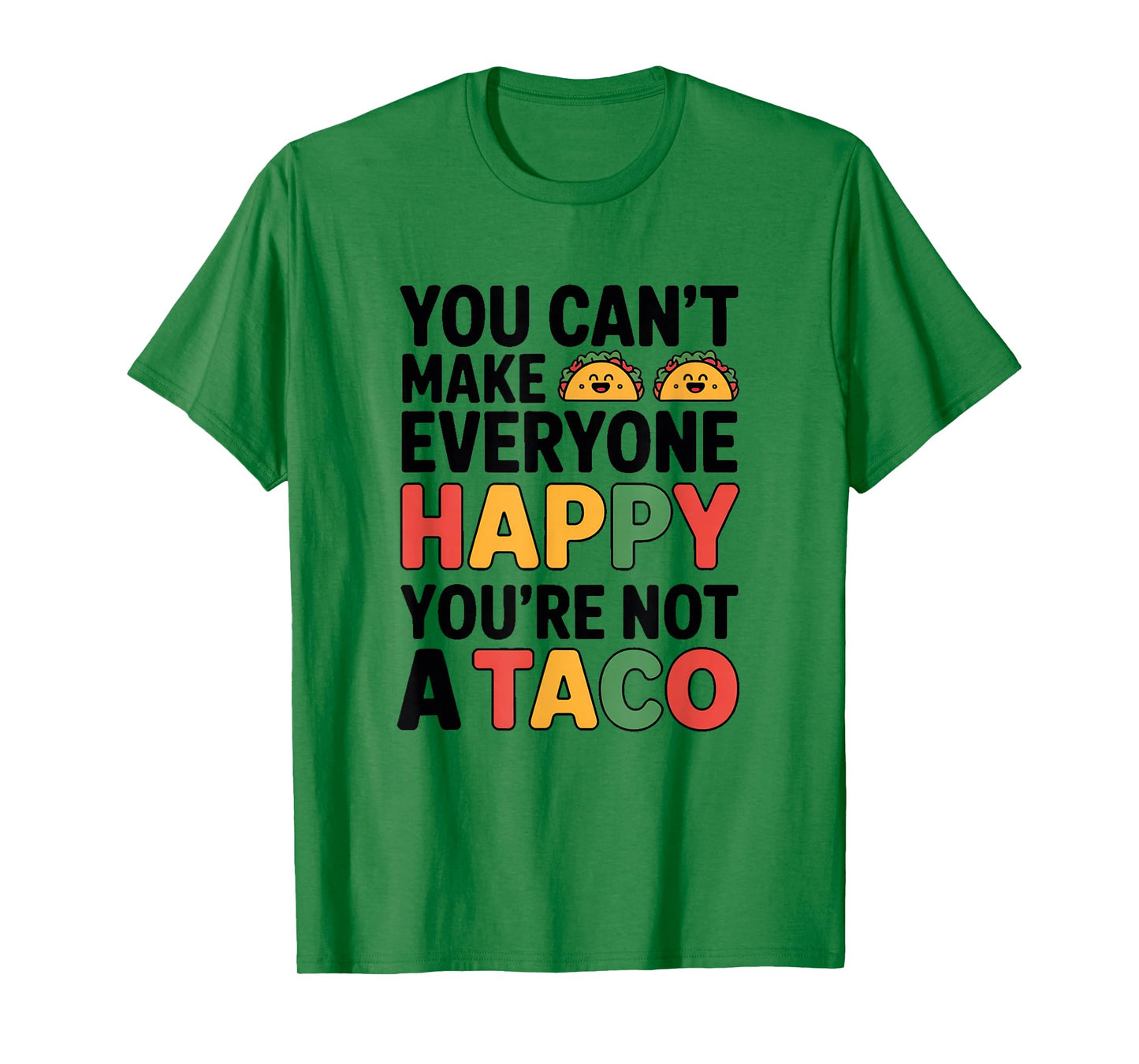 You Can't Make Everyone Happy You're Not A Taco T-Shirt