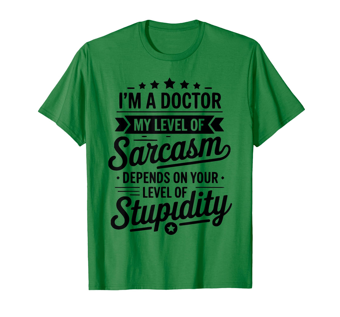 I'm A Doctor My Sarcasm Depends On Your Stupidity T-Shirt