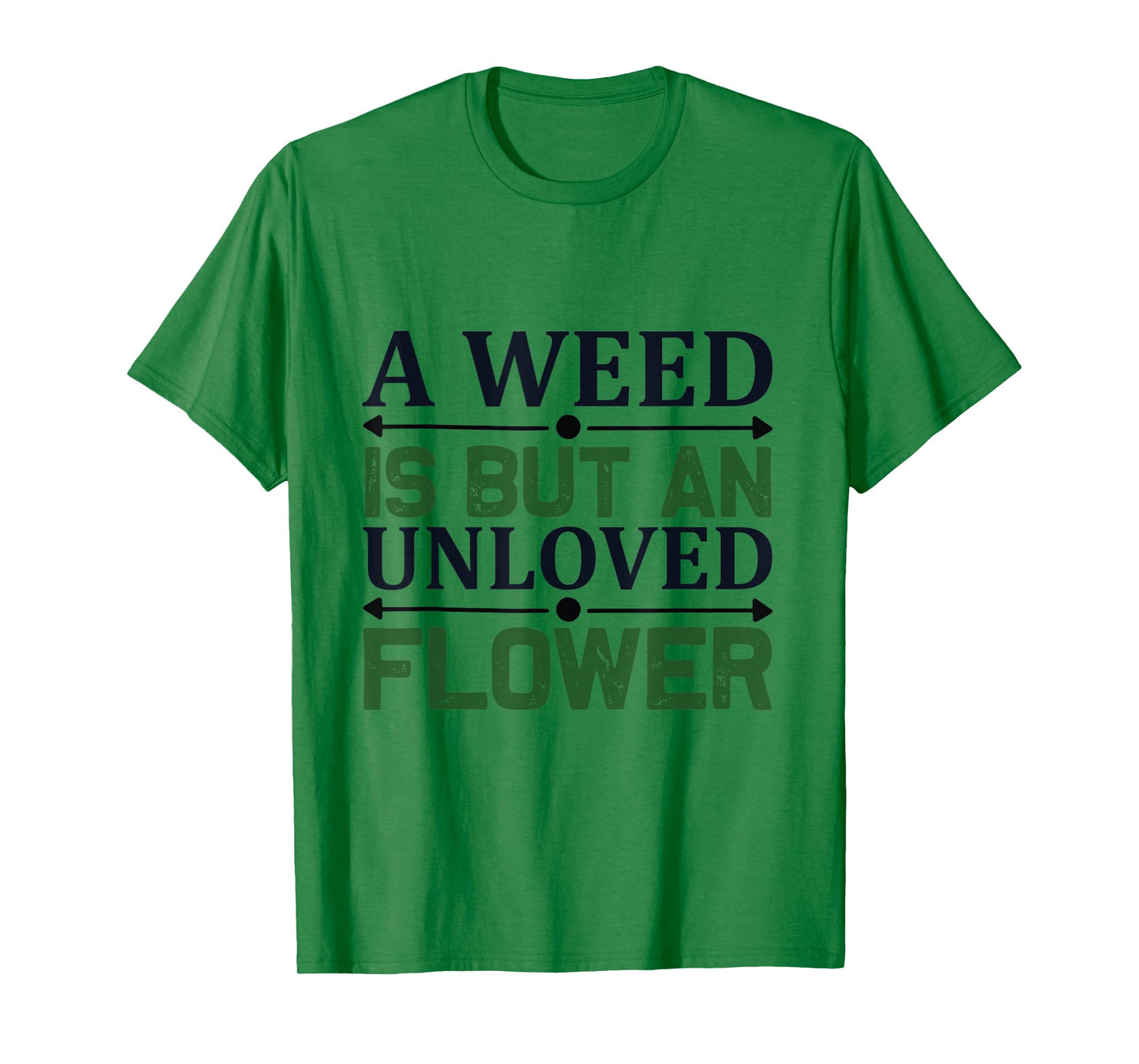 A weed is but an unloved flower - Garden and Gardening T-Shirt