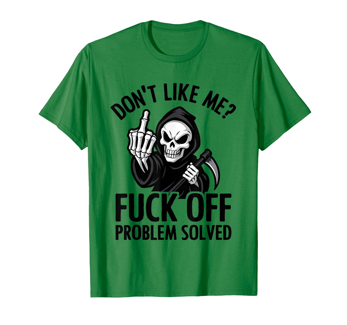 Don't Like Me Fuck Off Problem Solved Grim Reaper Skeleton T-Shirt