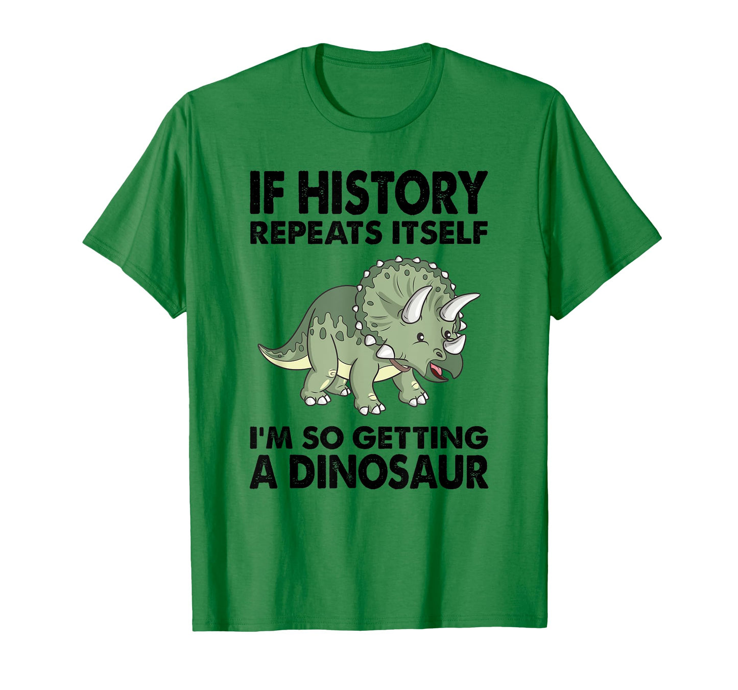 Triceratops If History Repeats I'm Getting A Cute Dinosaur T-Shirt