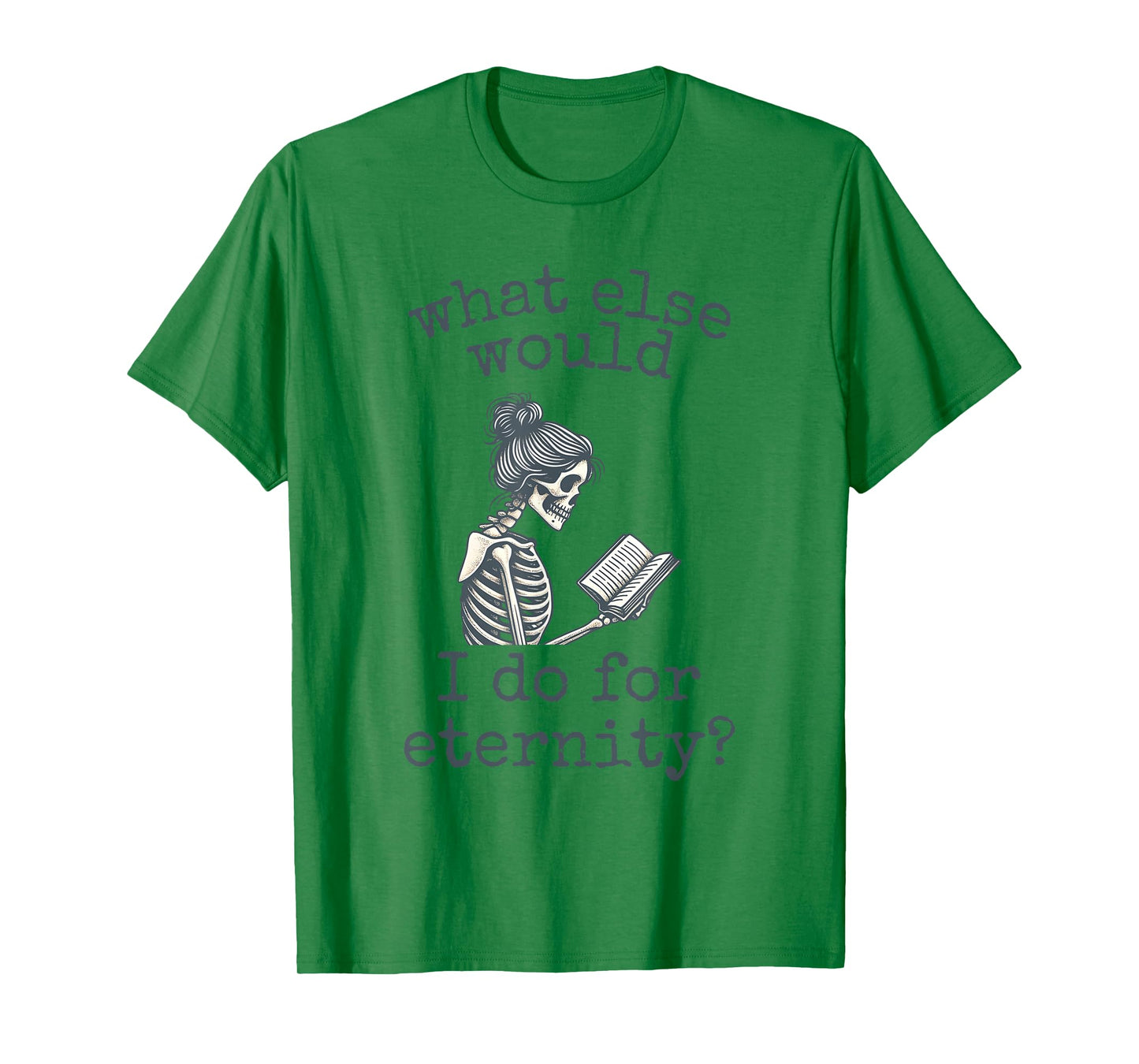 What Else Would I Do for Eternity, Funny Skeleton Reading T-Shirt