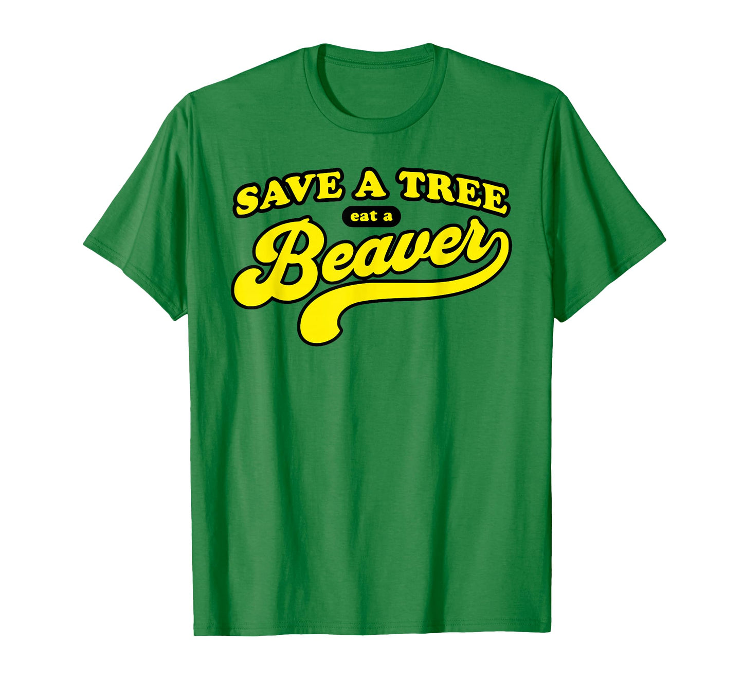 Save a Tree Eat a Beaver Funny Raunchy Humor Gag Gift T-Shirt