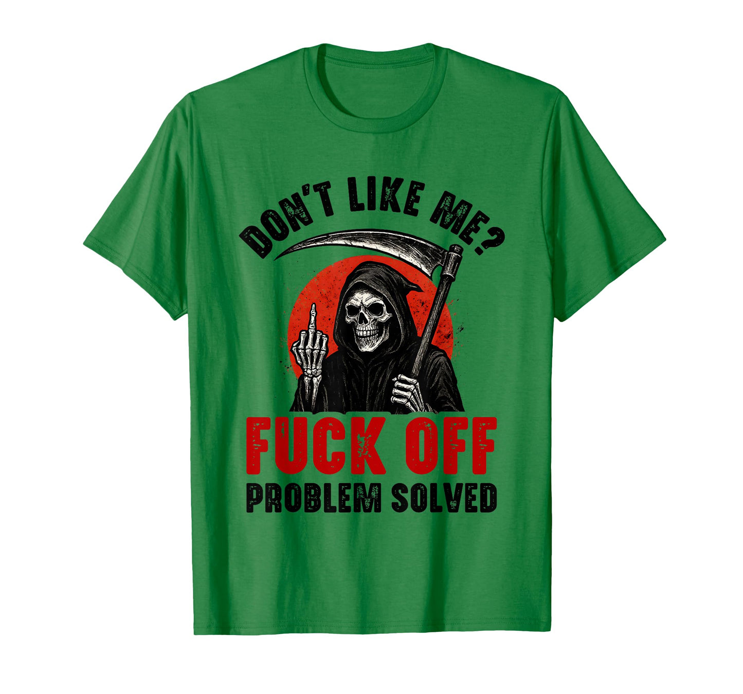 Don't Like Me Fuck Off Problem Solved Grim Reaper Skeleton T-Shirt