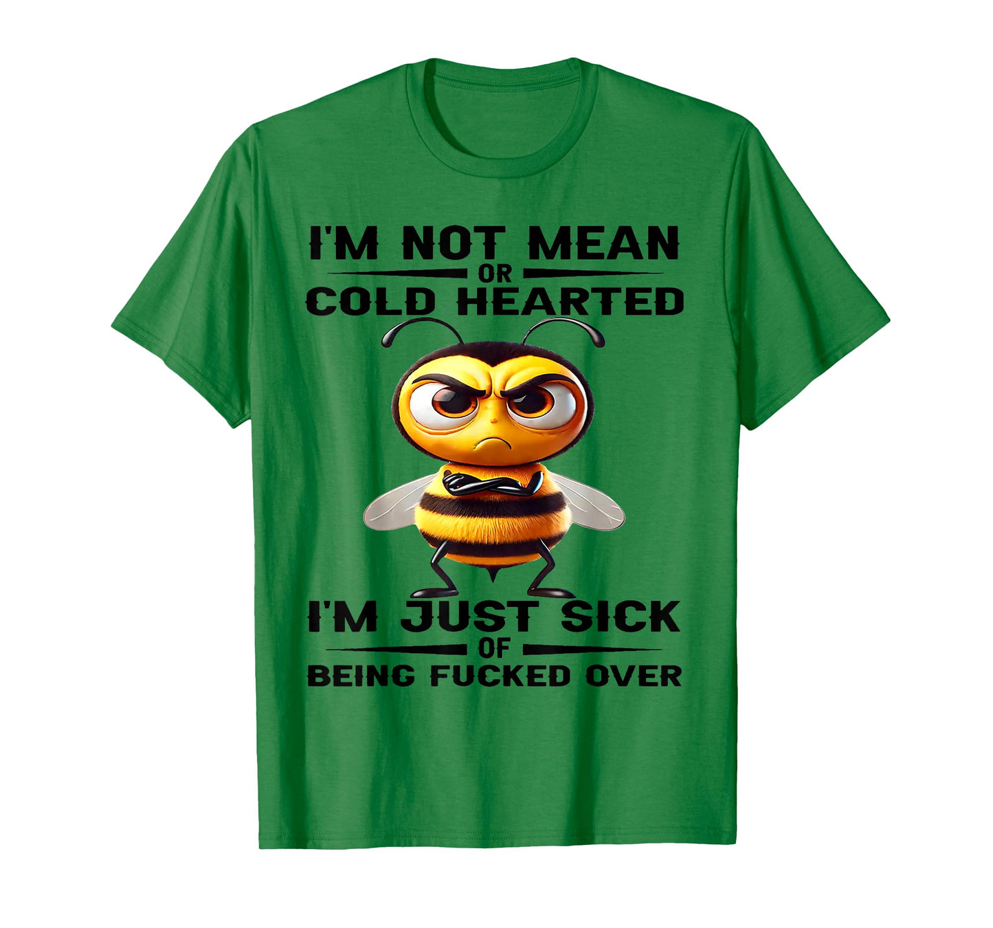 Bee I'm Not Mean Or Cold Hearted I'm Just Sick of Being Fuck T-Shirt