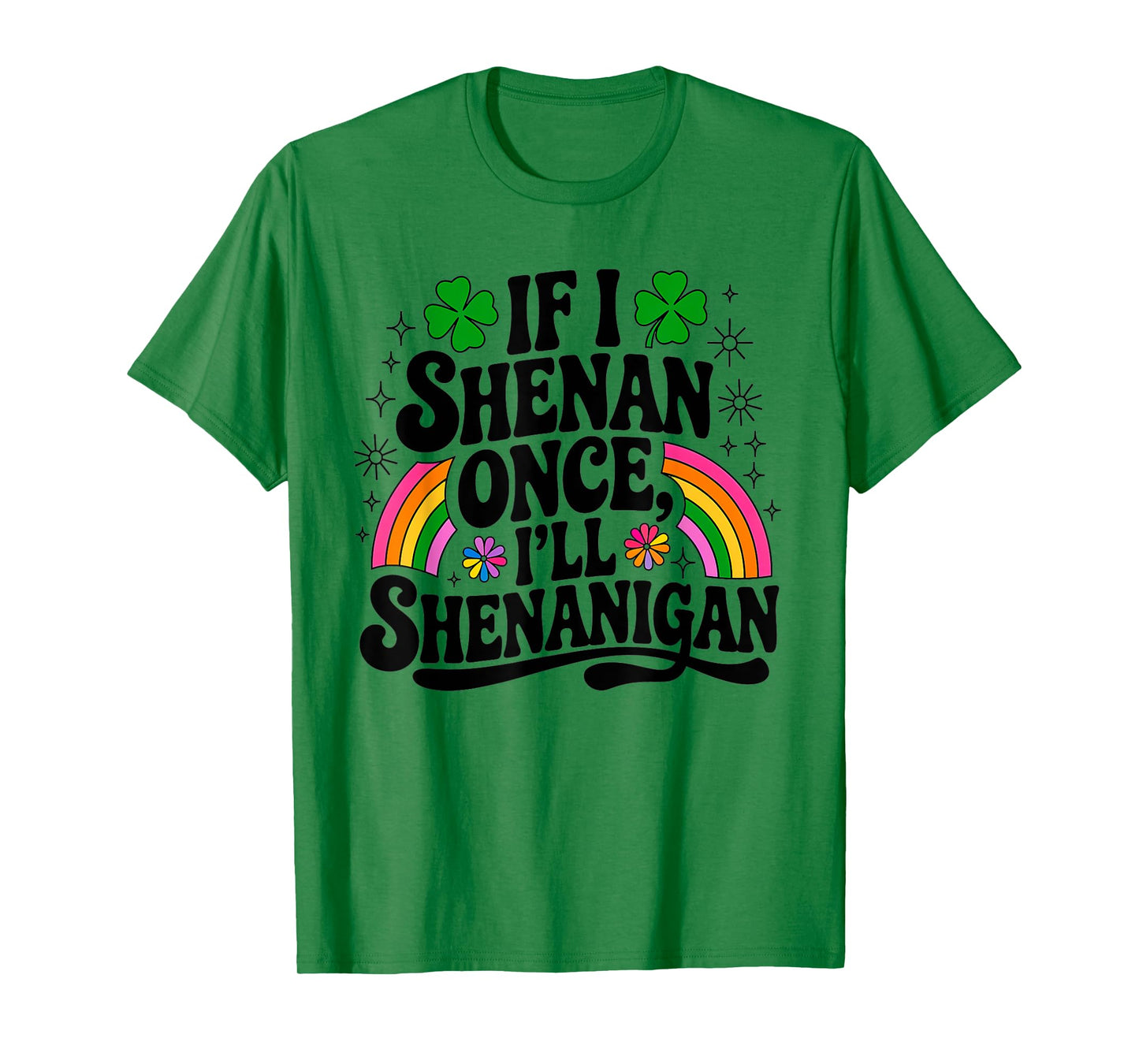 Funny If I Shenan Once I'll Shenanigan St Patricks women men T-Shirt