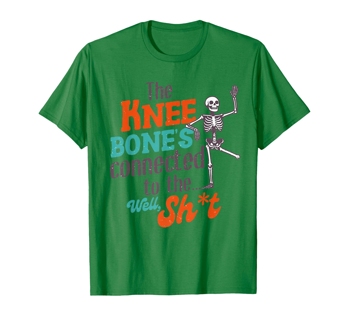 The Knee Bone's Connected To The Well Sht Funny Skeleton T-Shirt