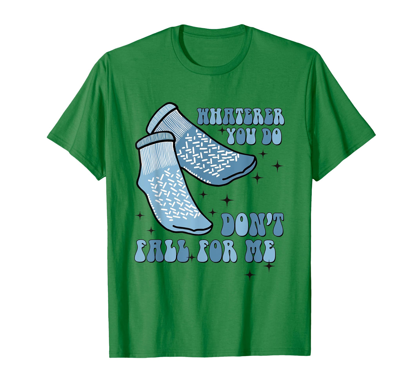 Whatever You Do Don't Fall For Me Grippy Sock Medical Humor T-Shirt