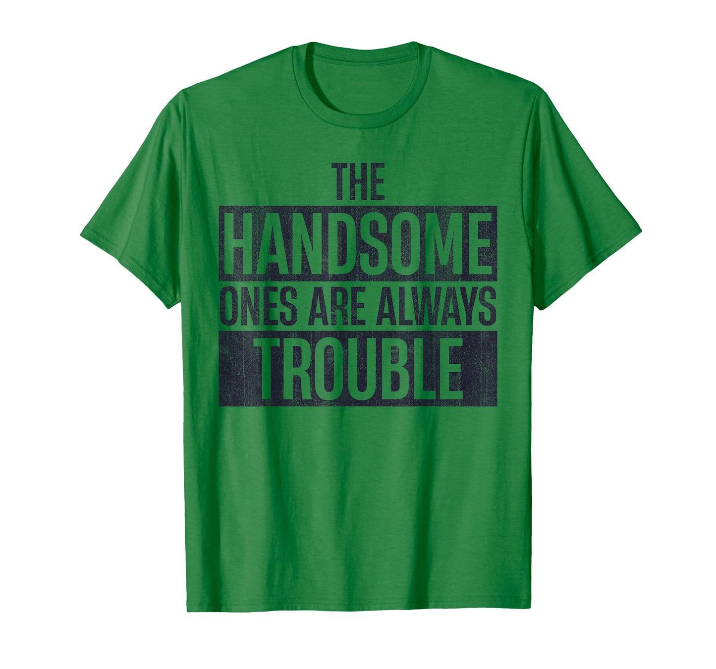 The Handsome Ones Are Always Trouble Funny T-Shirt