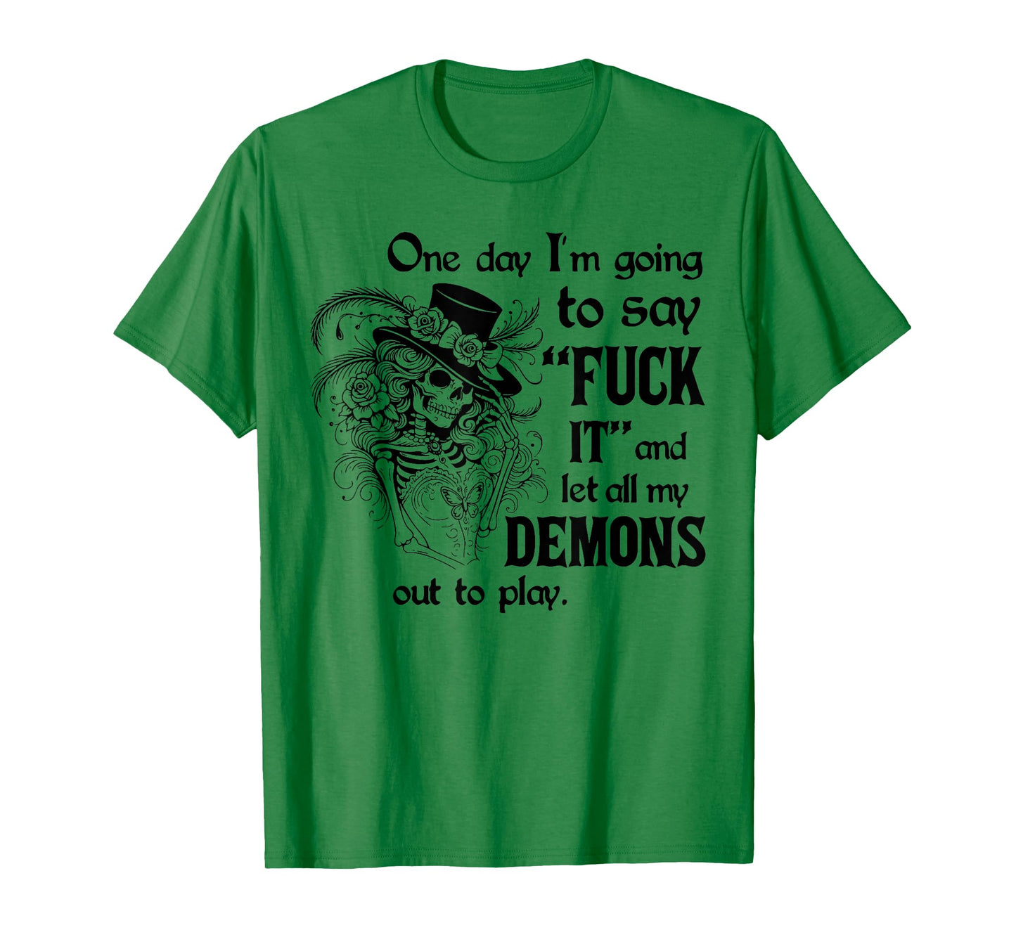 One Day I'm Going to Say FCK Its and Let Demons Out Skeleton T-Shirt