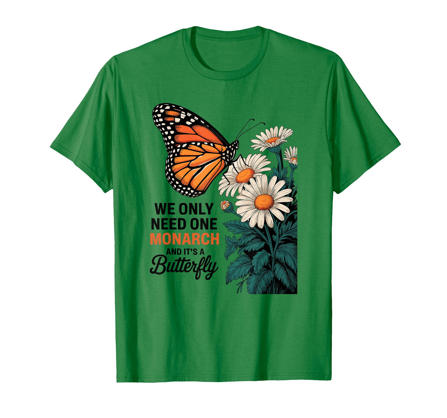We Only Need One Monarch And It’s A Butterfly Daisy Flower T-Shirt