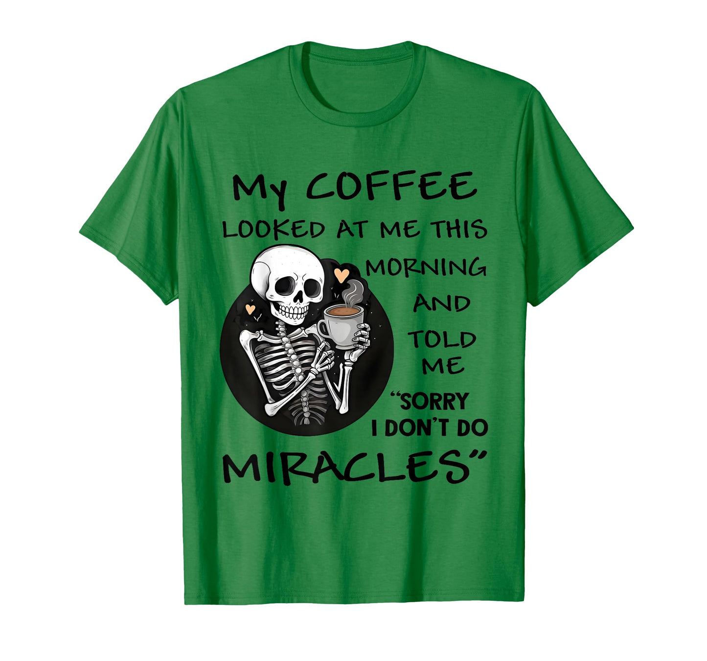 Skeleton My Coffee Looked at Me This Morning and Told Me T-Shirt