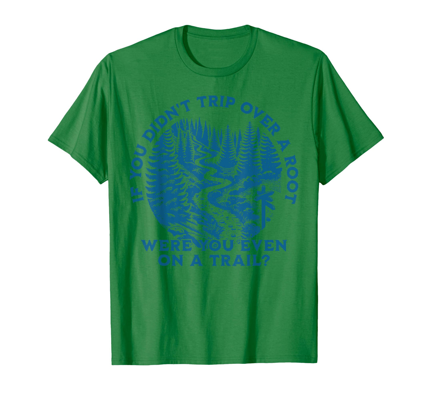 If You Didn't Trip Over A Root Were You Even On A Trail T-Shirt