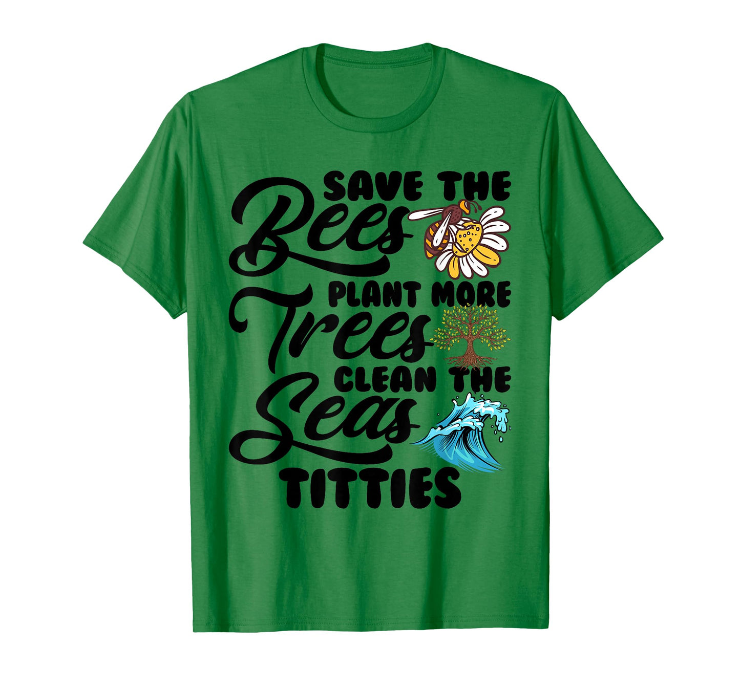 Save The Bees Plant Trees Clean The Seat Titties Climate T-Shirt
