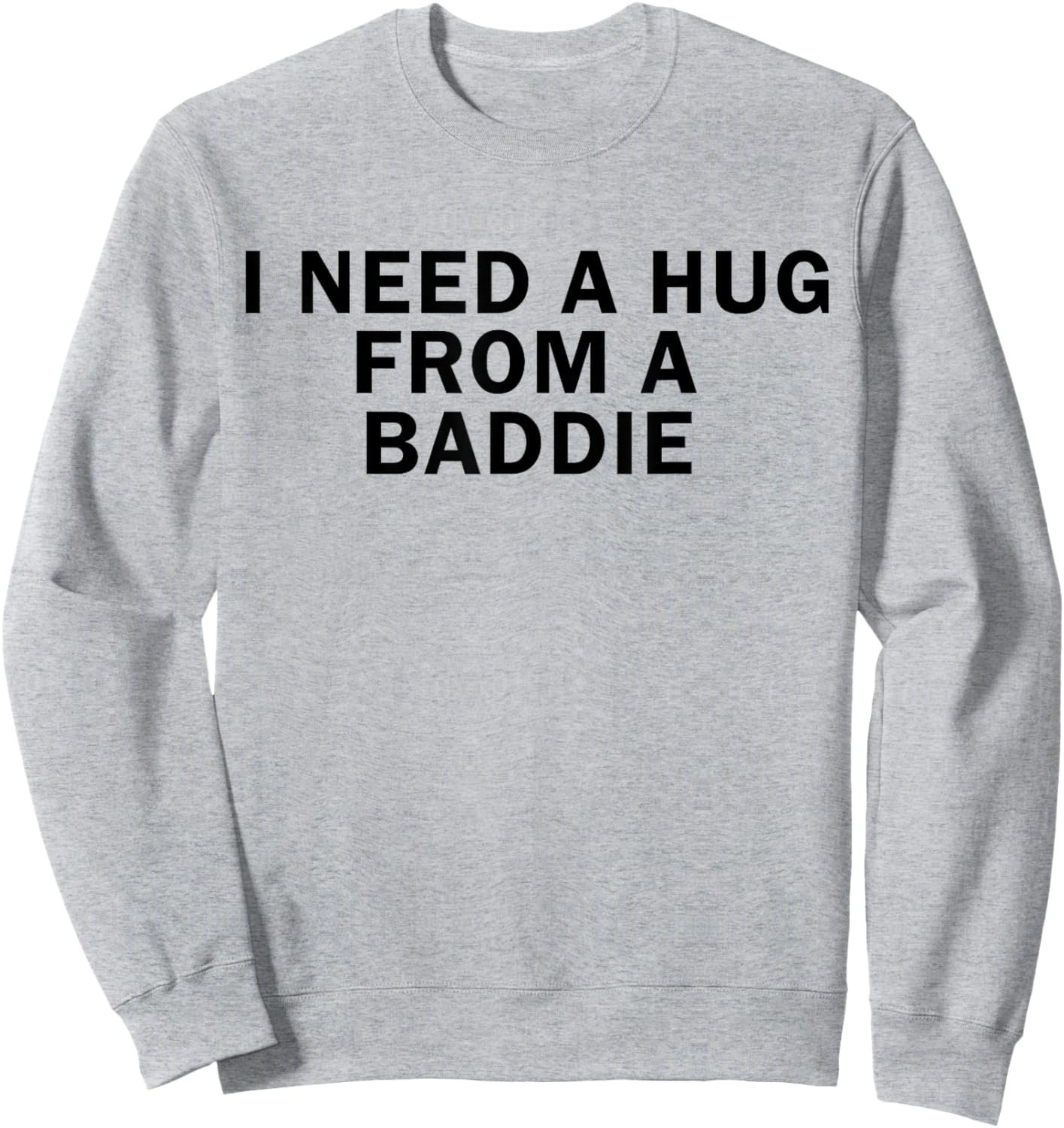 I Need A Hug from A Baddie Funny T-Shirt Sweatshirt - Sweatshirt | Ash