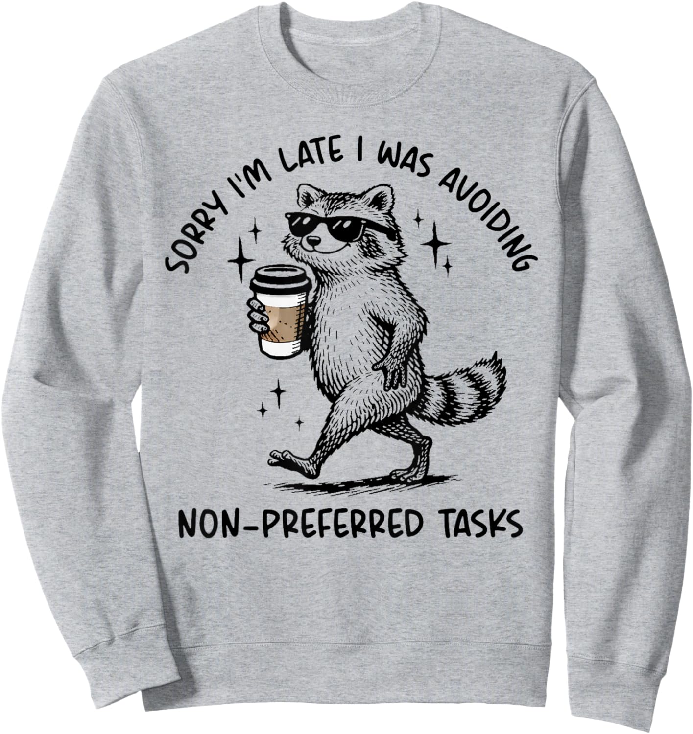 Sorry I'm Late I was Avoiding Non Preferred Tasks Raccoon T-Shirt Sweatshirt - Sweatshirt | Ash