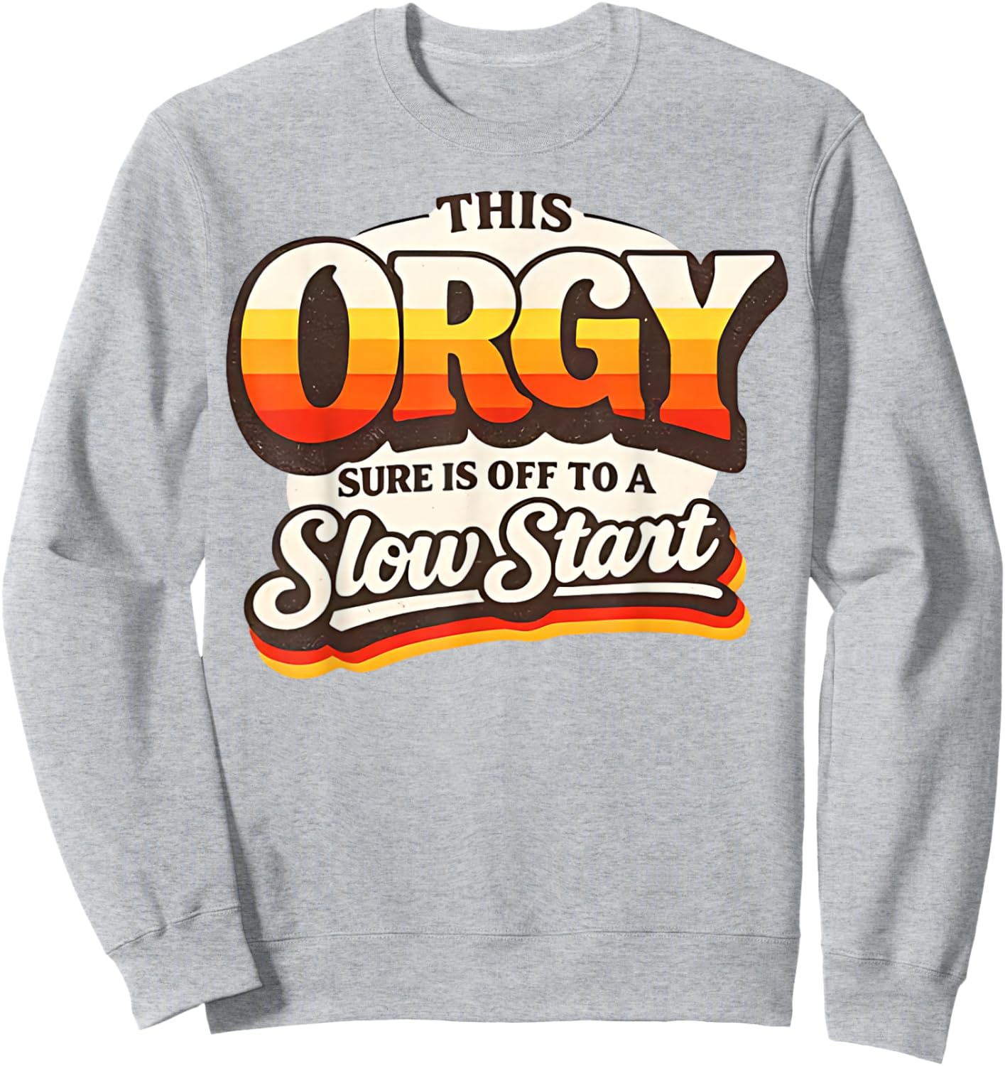 Retro Vintage This Orgy Sure is Off to A Slow Start Quote T-Shirt - Sweatshirt | Ash