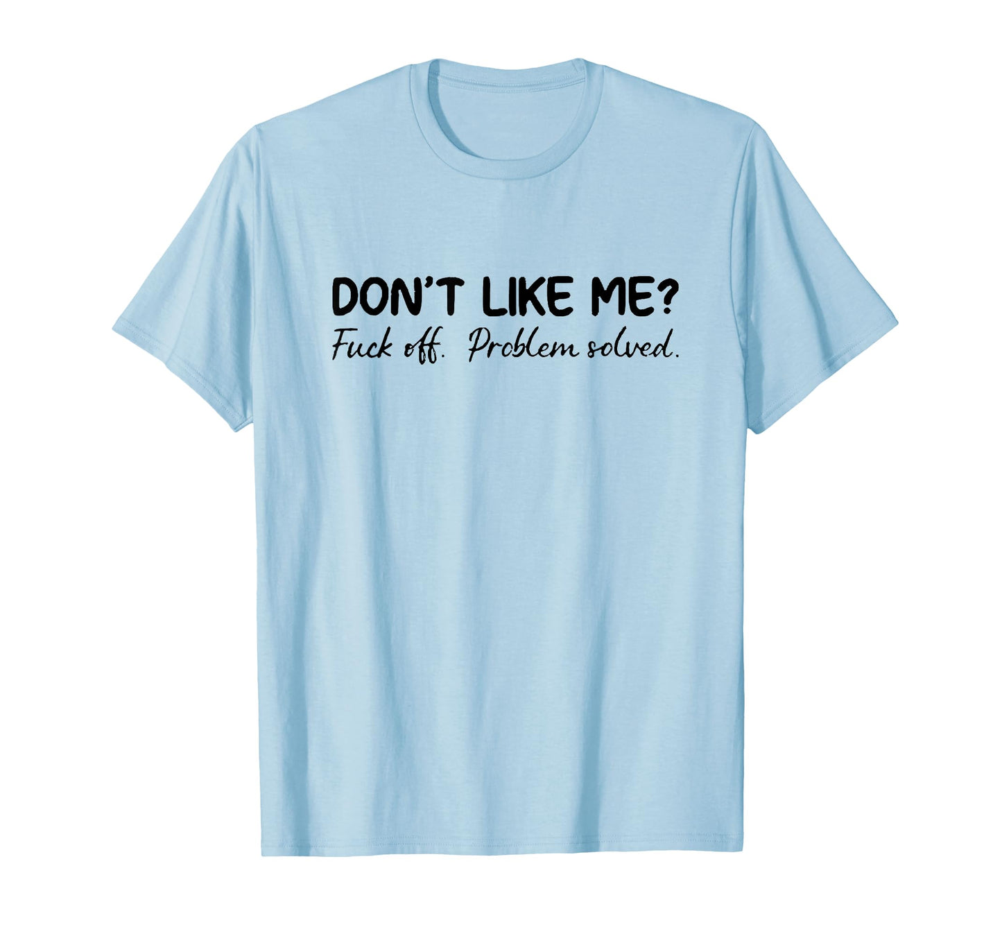 don't like me f off problem solve T-Shirt