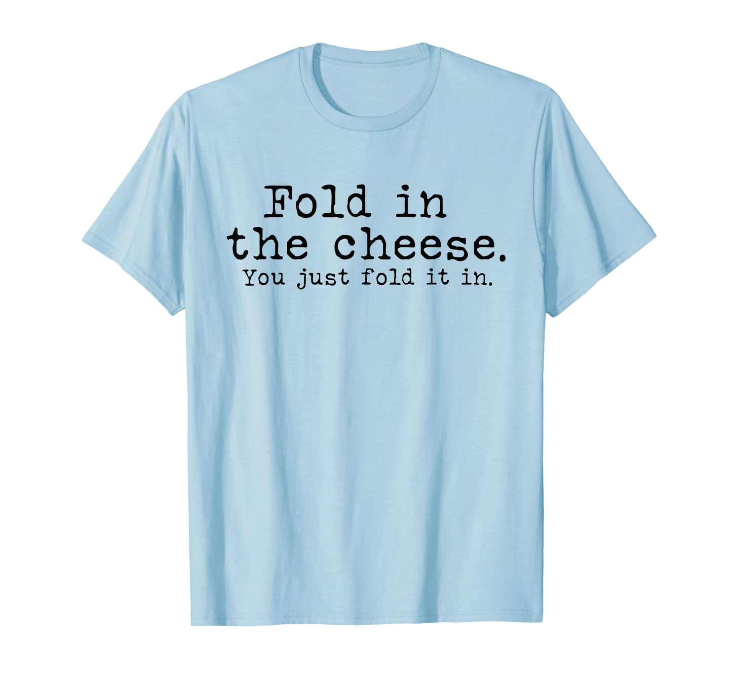 Fold in the cheese you just fold it in funny Schitts Rose T-Shirt
