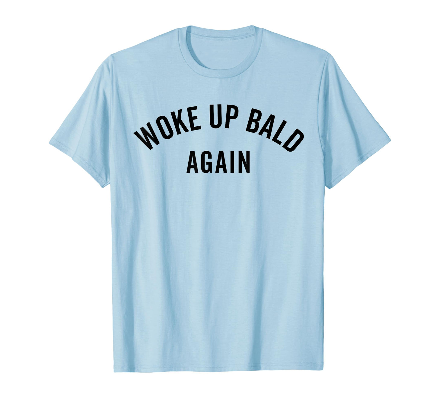 Woke Up Bold Again, Bald Guy, Bald Hair, Funny Ironic T-Shirt