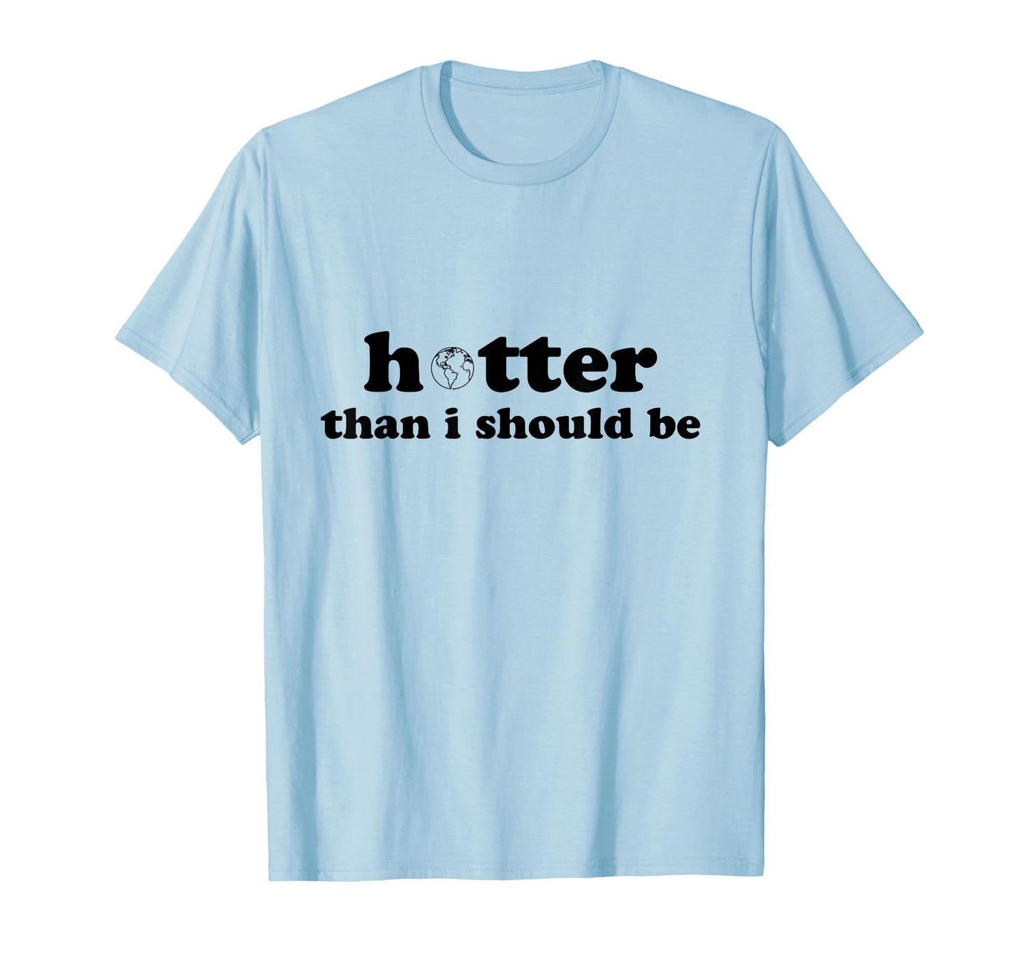 Hotter than I should be Earth T-Shirt