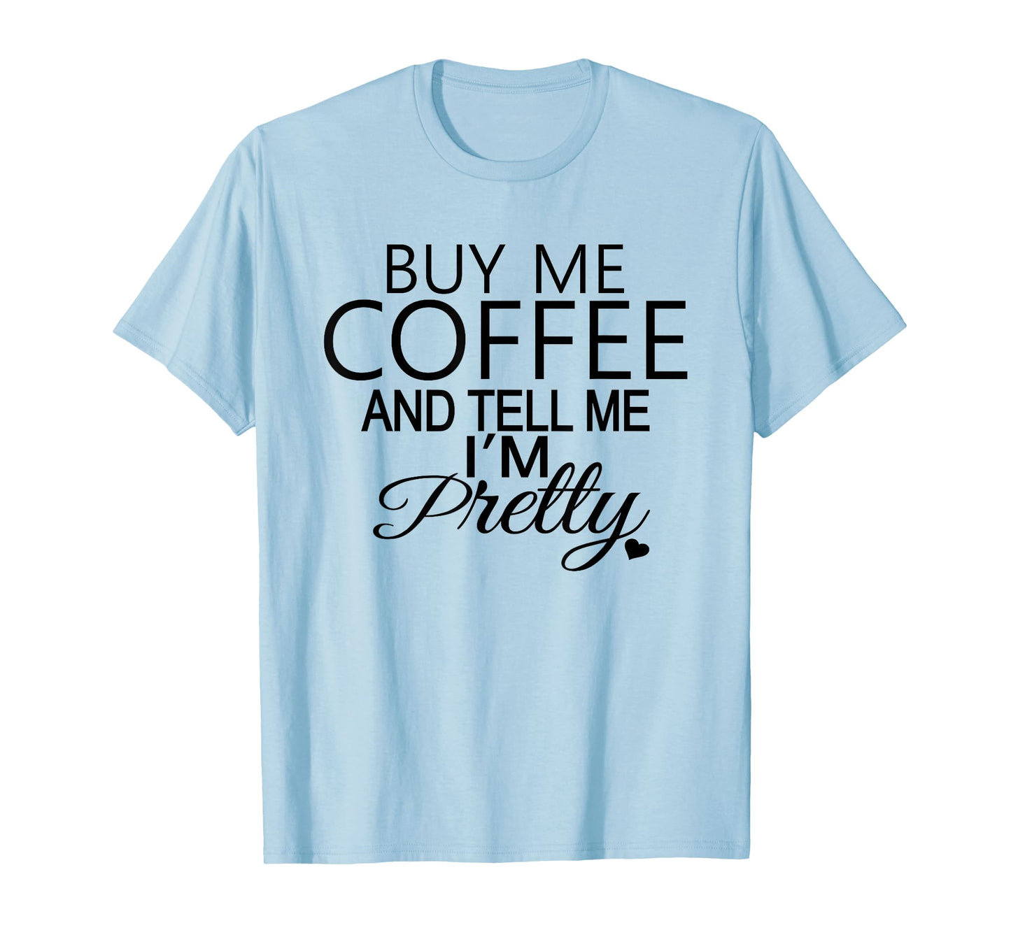Buy Me Coffee And Tell Me I'm Pretty T-Shirt. Coffee T-Shirt T-Shirt