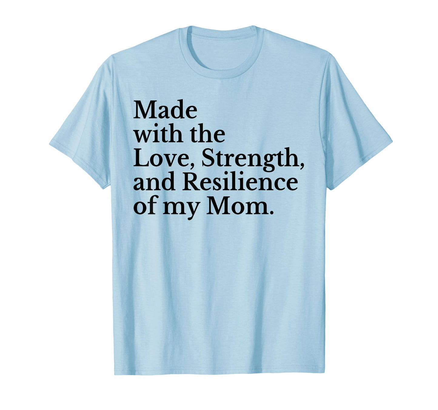 Made With The Love Strength And Resilience Of My Mom T-Shirt