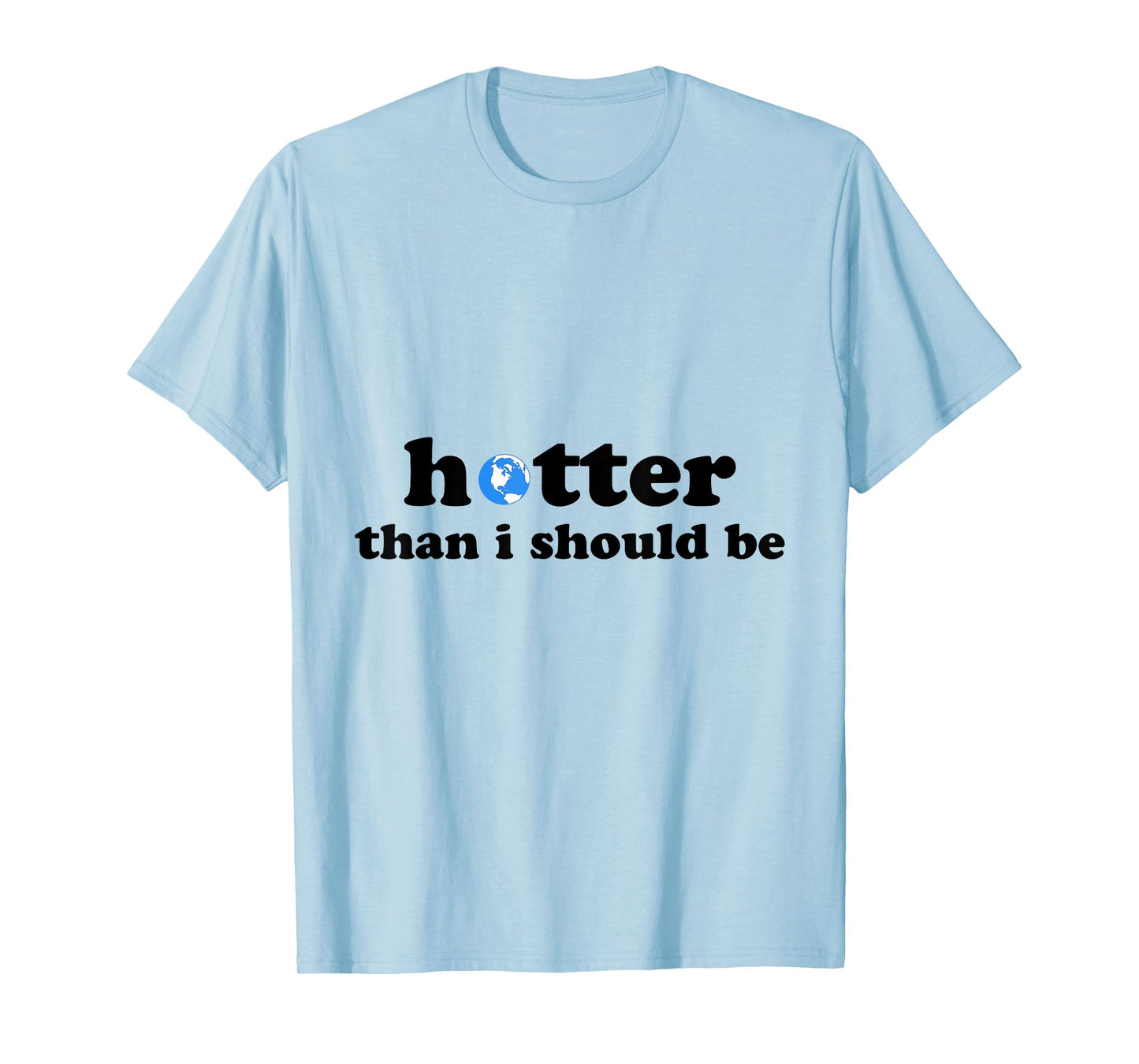 Funny Hotter than I should be Earth T-Shirt