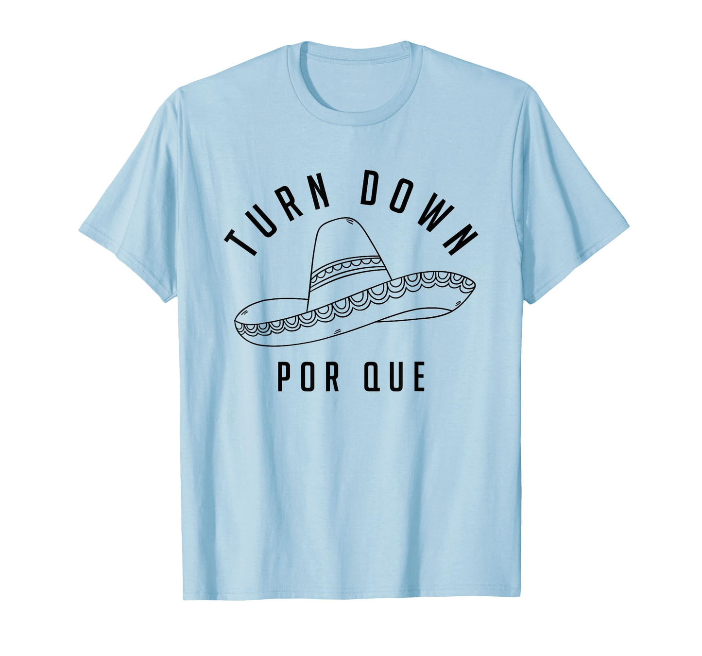 Turn Down Por Que Shirt Cinco De Mayo Party Gift T-Shirt