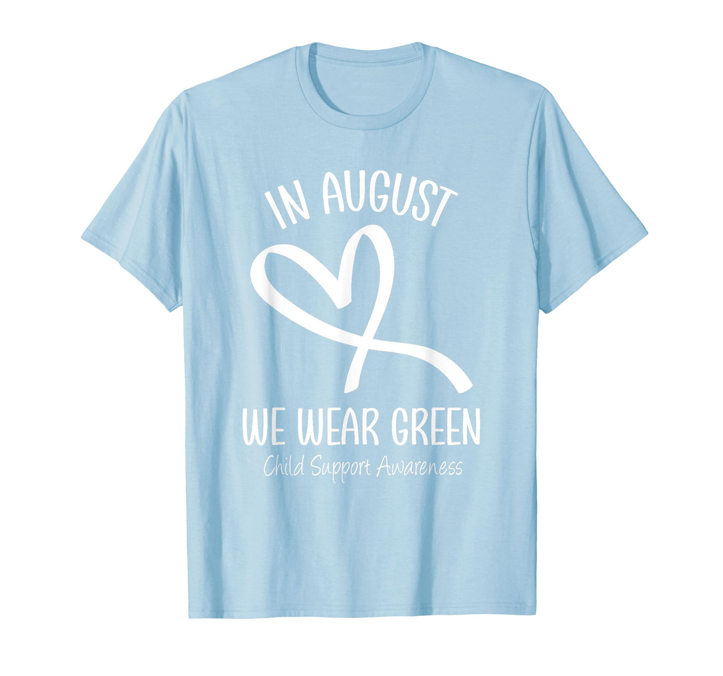 Heart In August We Wear Green Child Support Awareness Month T-Shirt