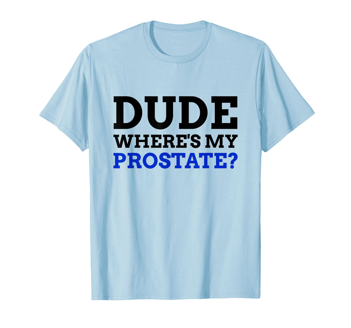Dude Where's My Prostate? Funny Prostate T-Shirt