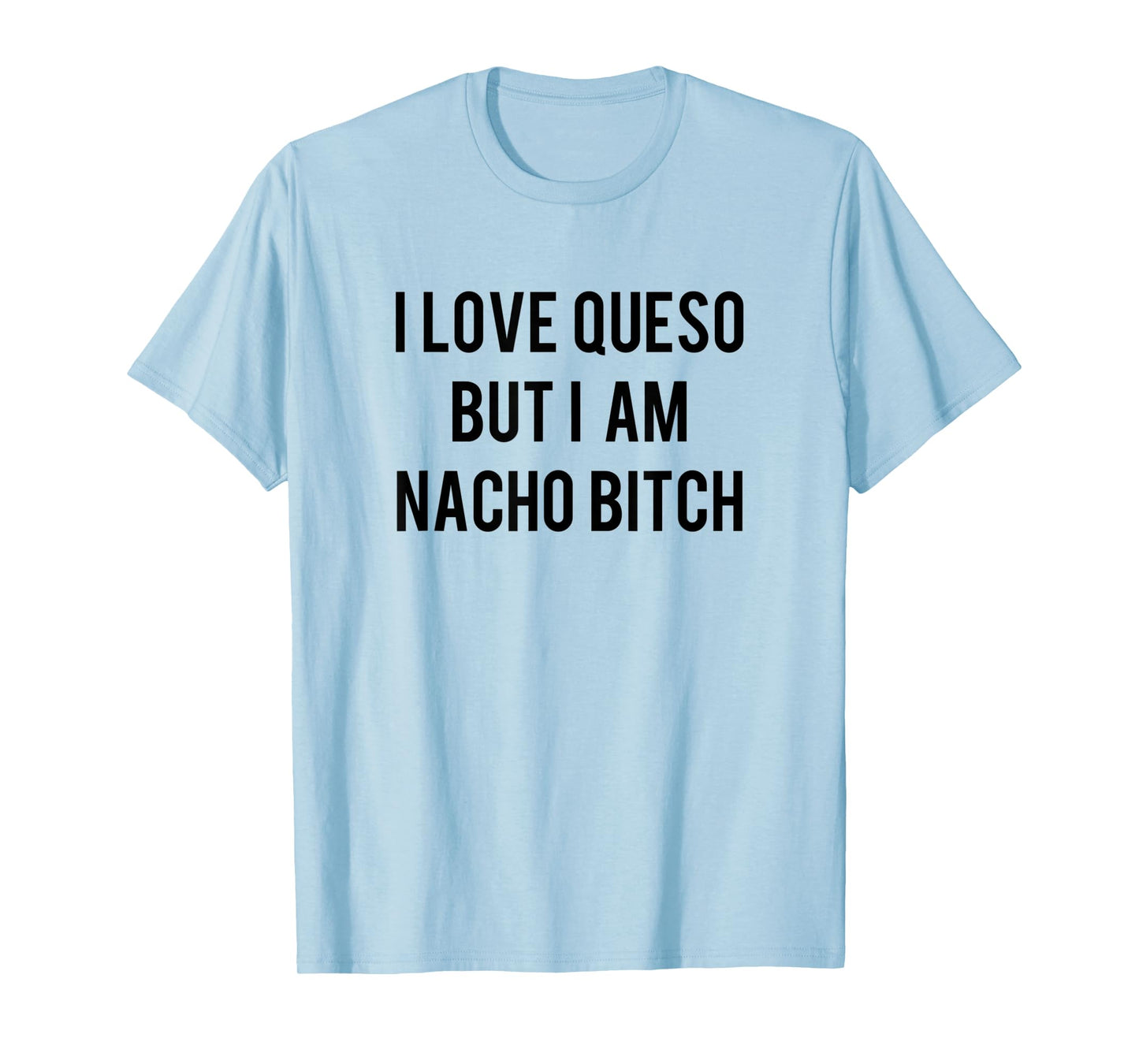 I love Queso But I'm Nacho Bitch Not Your Bitch Funny Gift T-Shirt