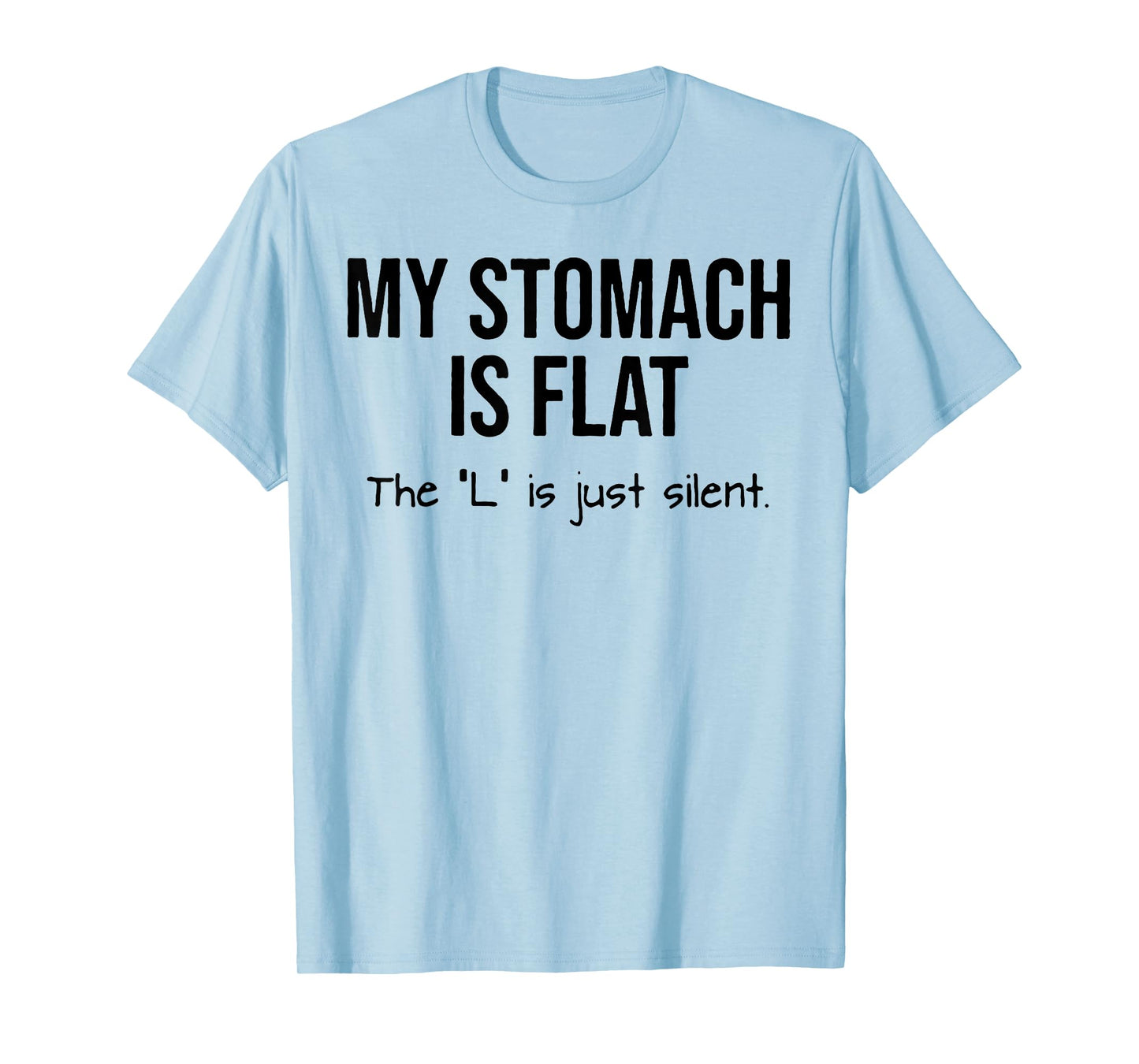 My Stomach Is Flat The L Is Just Silent T-Shirt